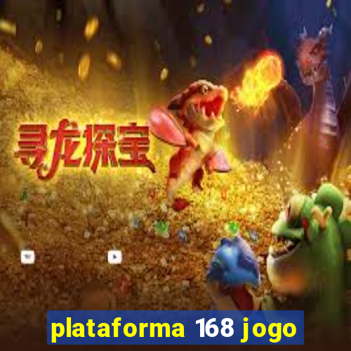 plataforma 168 jogo